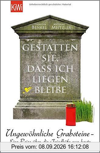 Gestatten Sie, dass ich liegen bleibe: Ungewöhnliche Grabsteine - Eine Reise über die Friedhöfe von heute