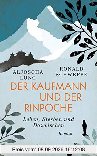 Der Kaufmann und der Rinpoche: Leben, Sterben und Dazwischen. Roman