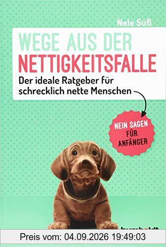 Wege aus der Nettigkeitsfalle: Der ideale Ratgeber für schrecklich nette Menschen. Neinsagen für Anfänger