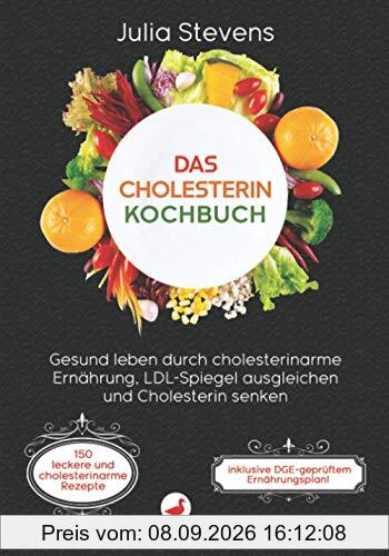 DAS CHOLESTERIN KOCHBUCH: Gesund leben durch cholesterinarme Ernährung, LDL-Spiegel ausgleichen und Cholesterin senken! Inkl. 150 leckere und cholesterinarme Rezepte + DGE-geprüftem Ernährungsplan!
