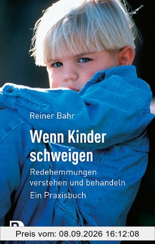 Wenn Kinder schweigen - Redehemmungen verstehen und behandeln - Ein Praxisbuch
