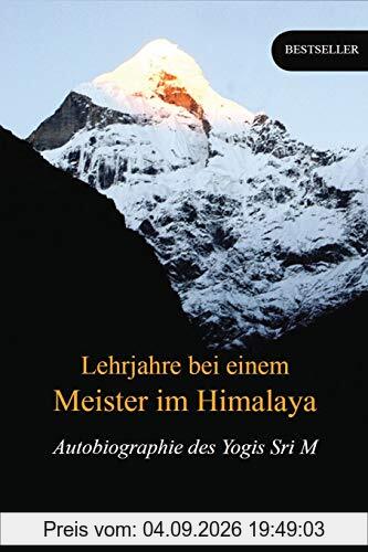Lehrjahre bei einem Meister im Himalaya: Autobiographie des Yogis