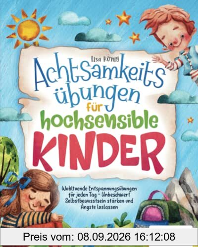 Achtsamkeitsübungen für hochsensible Kinder: Wohltuende Entspannungsübungen für jeden Tag - Unbeschwert Selbstbewusstsein stärken und Ängste loslassen