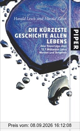 Die kürzeste Geschichte allen Lebens: Eine Reportage über 13,7 Milliarden Jahre Werden und Vergehen