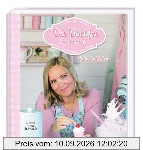Die Backfee. Zuckersüß: Zarte Cupcakes, Cookies, Kuchen und andere Versuchungen