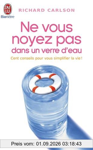 Ne vous noyez pas dans un verre d'eau : cent conseils pour vous simplifier la vie !