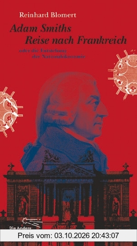Adam Smiths Reise nach Frankreich oder die Entstehung der Nationalökonomie (Die Andere Bibliothek)