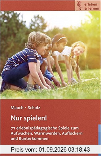 Nur spielen!: 77 erlebnispädagogische Spiele zum Aufwachen, Warmwerden, Auflockern und Runterkommen (erleben & lernen)