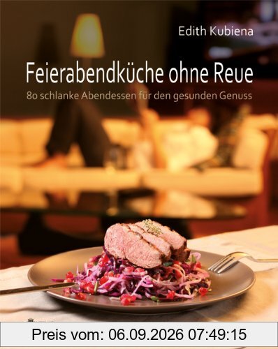 Feierabendküche ohne Reue: 80 schlanke Abendessen für den gesunden Genuss. Gewinner des GOURMAND WORLD COOKBOOKS AWARDS 2012, in der Kategorie Best Health and Nutrition Cookbook