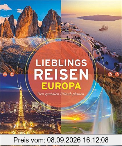 Bildband Lieblingsreisen Europa: den genialen Urlaub planen mit diesem besonderen Reiseführer: 50 unvergessliche Highlights in Europa von den Kanaren bis zum Nordkap, von der Ostsee bis zum Montblanc
