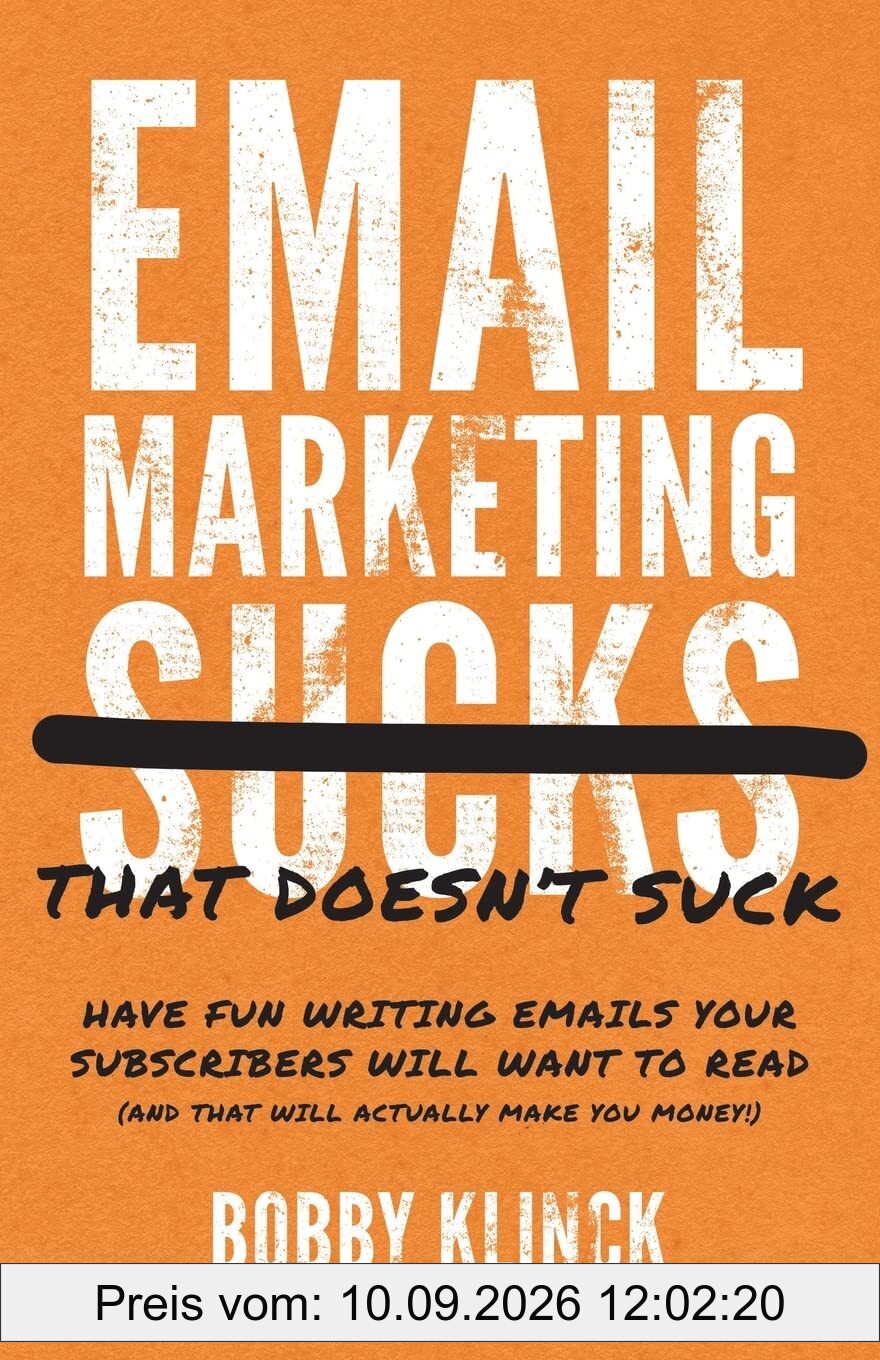 Email Marketing That Doesn't Suck: Have Fun Writing Emails Your Subscribers Will Want to Read (and That Will Actually Make You Money!)
