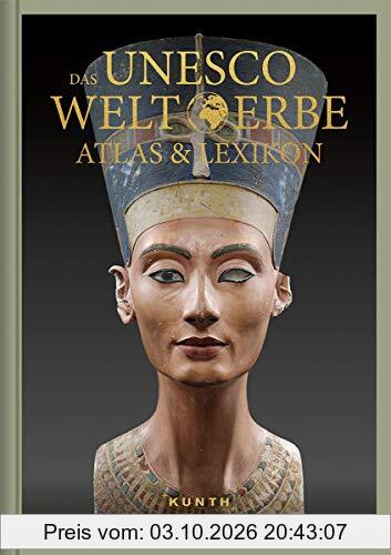 Das UNESCO Welterbe – Atlas & Lexikon (KUNTH Das Erbe der Welt)