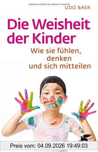 Die Weisheit der Kinder: Wie sie fühlen, denken und sich mitteilen