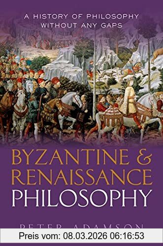 Peter Adamson Byzantine And Renaissance Philosophy, A History Of Philosophy Without Any Gaps, Volume 6 (A History Of Philosophy Without Any Gaps, 6)