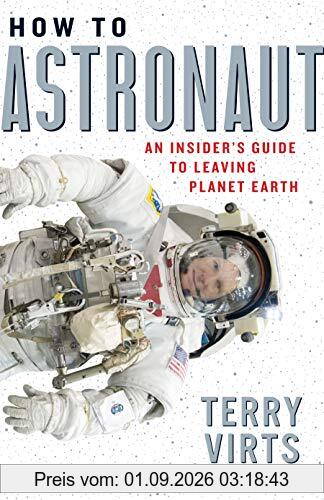 How to Astronaut: An Insider's Guide to Leaving Planet Earth