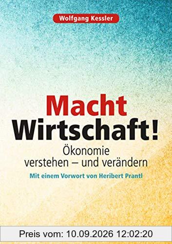 Macht Wirtschaft!: Ökonomie verstehen – und verändern