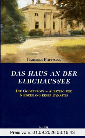 Das Haus an der Elbchaussee. Die Godeffroys - Aufstieg und Niedergang einer Dynastie