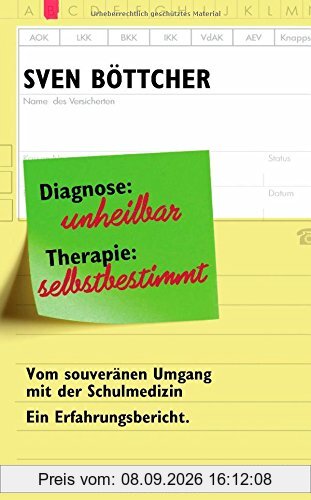 Diagnose: unheilbar. Therapie: selbstbestimmt: Vom souveränen Umgang mit der Schulmedizin. Ein Erfahrungsbericht