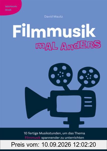 Filmmusik mal anders - Mittelstufe Musik: 10 fertige Musikstunden, um das Thema Filmmusik spannender zu unterrichten