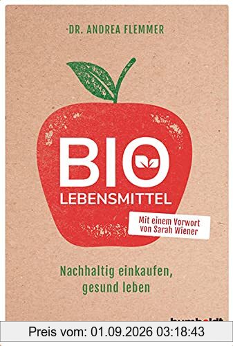 Bio-Lebensmittel: Nachhaltig einkaufen, gesund leben. Mit einem Vorwort von Sarah Wiener