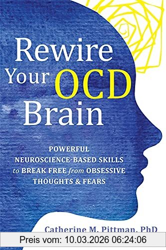 Pittman, Catherine M. Rewire Your Ocd Brain, Powerful Neuroscience-Based Skills To Break Free From Obsessive Thoughts And Fears