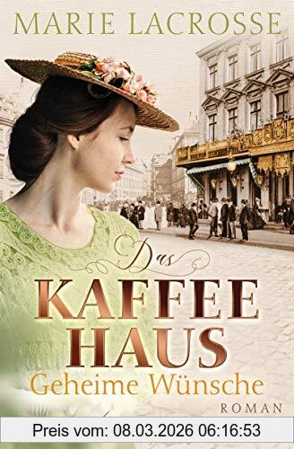 Marie Lacrosse Das Kaffeehaus - Geheime Wünsche, Roman - Die Kaffeehaus-Saga 3