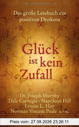 Glück ist kein Zufall: Das große Lesebuch des positiven Denkens