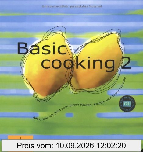 Basic Cooking 2: Alles, was ich jetzt zum guten Kaufen, Kochen und Essen brauche (GU Basic cooking)