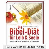 Die Bibel-Diät für Leib & Seele: Gesund fasten und abnehmen mit der Bibel