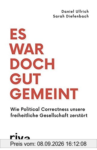 Es war doch gut gemeint: Wie Political Correctness unsere freiheitliche Gesellschaft zerstört