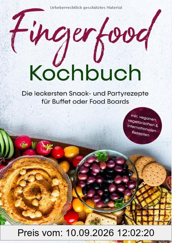 Fingerfood Kochbuch: Die leckersten Snack- und Partyrezepte für Buffet oder Food Boards | inkl. veganen, vegetarischen & internationalen Rezepten
