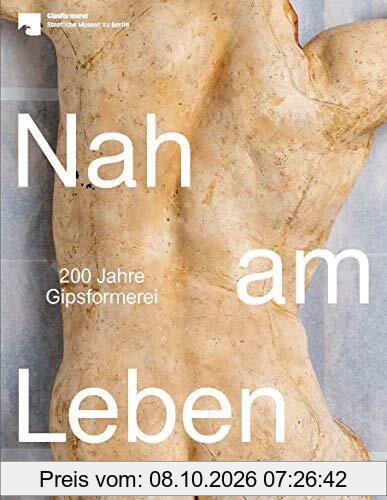 Nah am Leben: 200 Jahre Gipsformerei der Staatlichen Museen zu Berlin