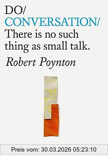 Robert Poynton Do Conversation, There's No Such Thing As Small Talk (Do Books, 38, Band 38)