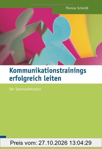 Kommunikationstrainings erfolgreich leiten: Der Seminarfahrplan