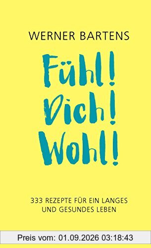 Fühl! Dich! Wohl!: 333 Rezepte für ein langes und gesundes Leben