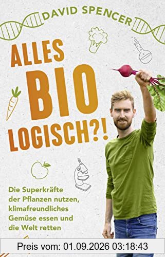 Alles bio - logisch?!: Die Superkräfte der Pflanzen nutzen, klimafreundliches Gemüse essen und die Welt retten. Unterhaltsames Wissen von dem gefragten Biologen und Science Slammer