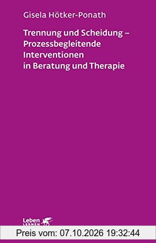 Trennung und Scheidung - Prozessbegleitende Intervention in Beratung und Therapie (Leben lernen, Band 223)