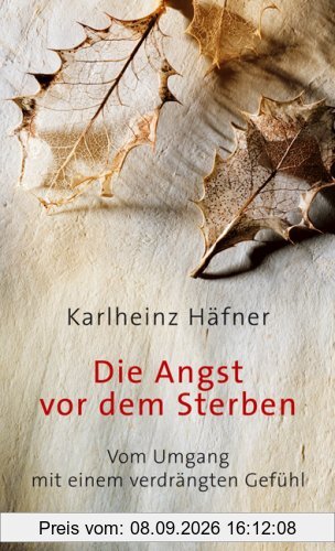 Die Angst vor dem Sterben: Vom Umgang mit einem verdrängten Gefühl