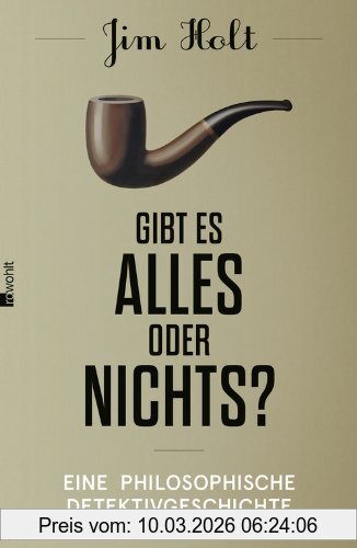 Jim Holt Gibt Es Alles Oder Nichts?, Eine Philosophische Detektivgeschichte