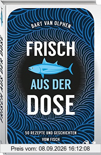 Frisch aus der Dose: 50 Rezepte und Geschichten vom Fisch