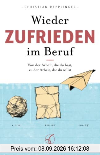 Wieder ZUFRIEDEN im Beruf: Von der Arbeit, die du hast, zu der Arbeit, die du willst