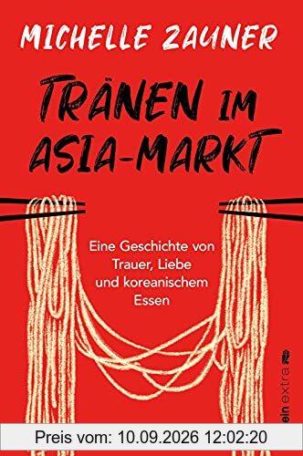 Tränen im Asia-Markt: Eine Geschichte von Trauer, Liebe und koreanischem Essen | Ein lebensbejahendes und berührendes Memoir von der Musikerin hinter Japanese Breakfast