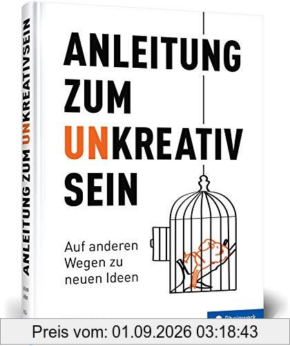Anleitung zum Unkreativsein: Auf anderen Wegen zu neuen Ideen: Warum es gut ist, auch mal unkreativ zu sein
