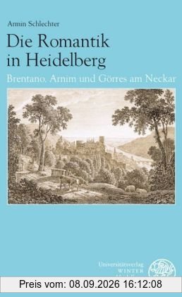 Die Romantik in Heidelberg: Brentano, Arnim und Görres am Neckar