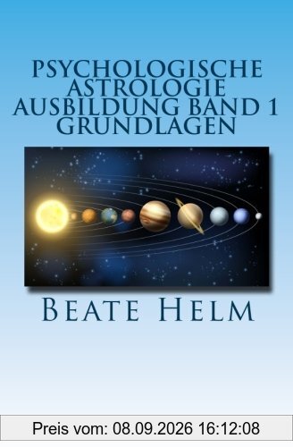 Psychologische Astrologie - Ausbildung Band 1 - Grundlagen: Einführung - Die 12 astrologischen Grundenergien - Aufbau des Horoskops - Aspekte