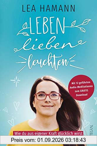 Leben, lieben, leuchten: Wie du aus eigener Kraft glücklich wirst und deine inneren Schätze findest. Mit 12 geführten Audio-Meditationen zum Gratis-Download