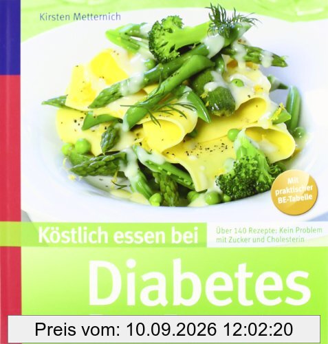 Köstlich essen bei Diabetes Typ 1 und Typ 2: Über 140 Rezepte: Kein Problem mit Zucker und Cholesterin