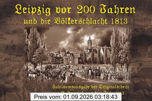 Leipzig vor 200 Jahren und die Völkerschlacht 1813: Jubiläumsausgabe 2013