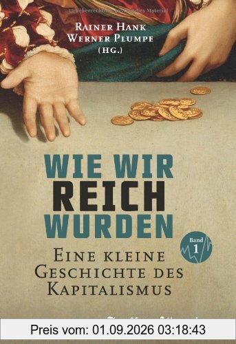 Wie wir reich wurden: Eine kleine Geschichte des Kapitalismus