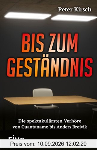 Bis zum Geständnis: Die spektakulärsten Verhöre von Guantanamo bis Anders Breivik